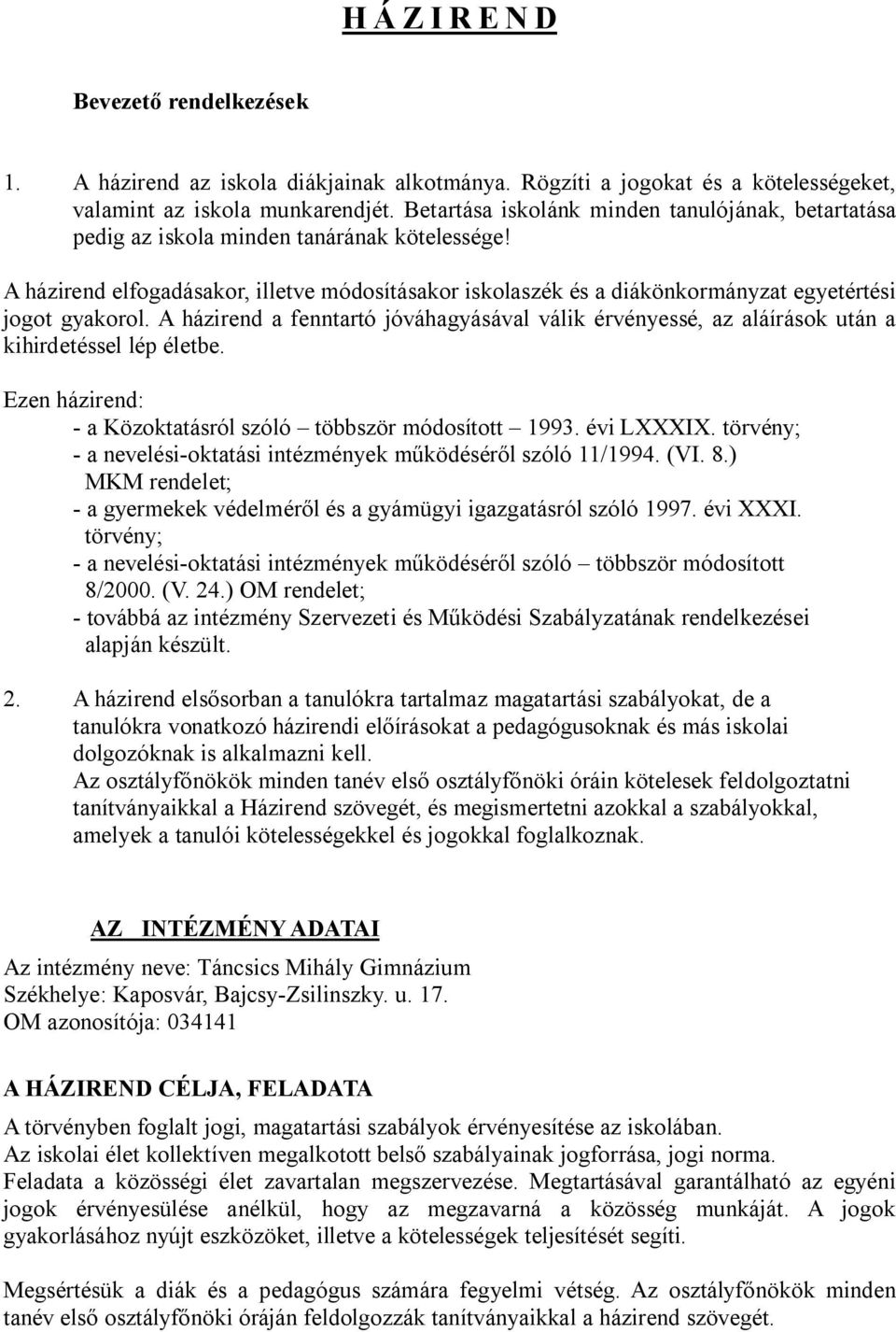 A házirend elfogadásakor, illetve módosításakor iskolaszék és a diákönkormányzat egyetértési jogot gyakorol.
