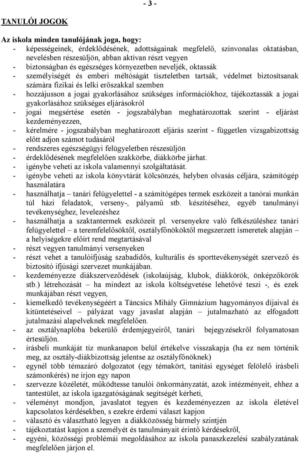 a jogai gyakorlásához szükséges információkhoz, tájékoztassák a jogai gyakorlásához szükséges eljárásokról - jogai megsértése esetén - jogszabályban meghatározottak szerint - eljárást kezdeményezzen,