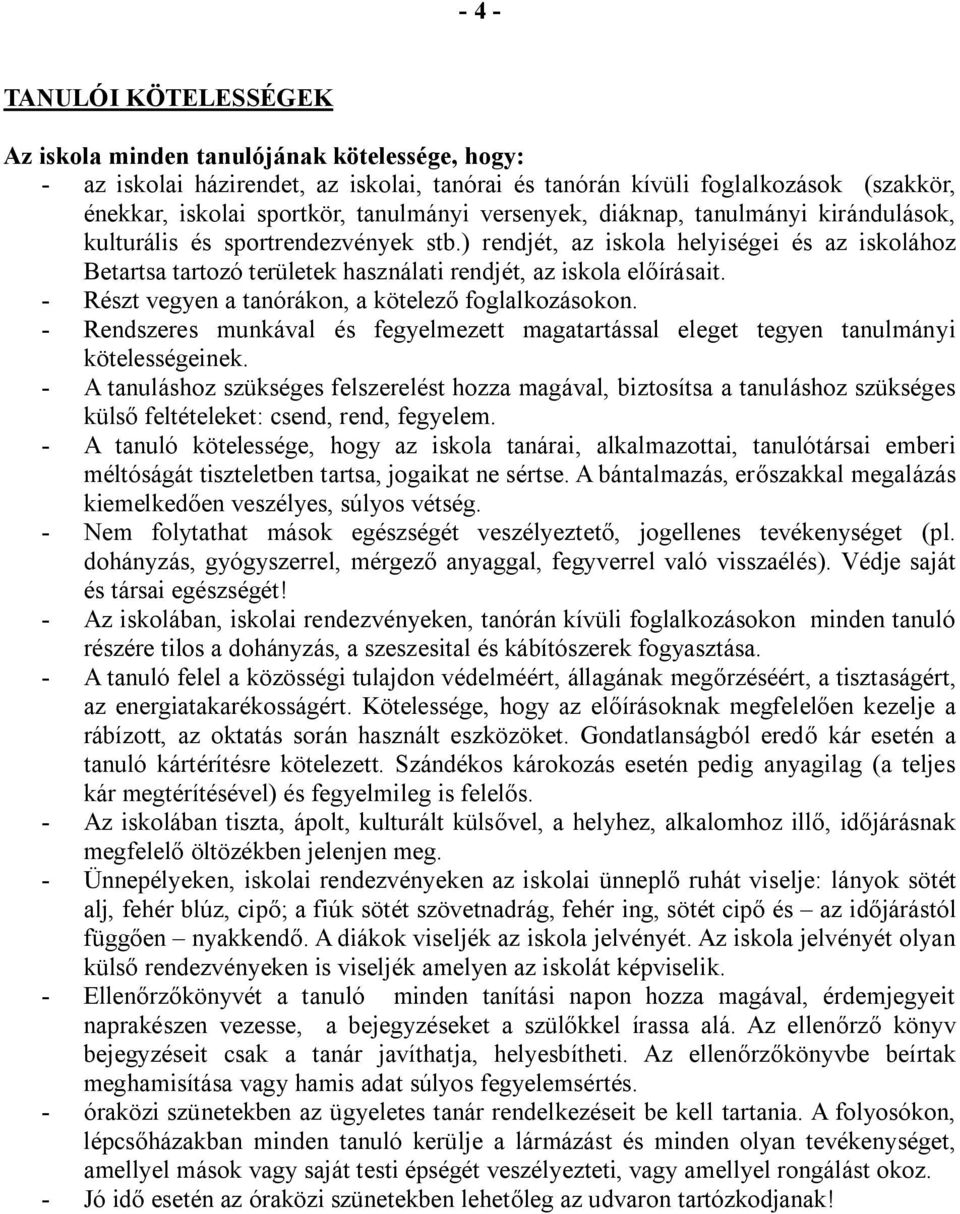 - Részt vegyen a tanórákon, a kötelező foglalkozásokon. - Rendszeres munkával és fegyelmezett magatartással eleget tegyen tanulmányi kötelességeinek.