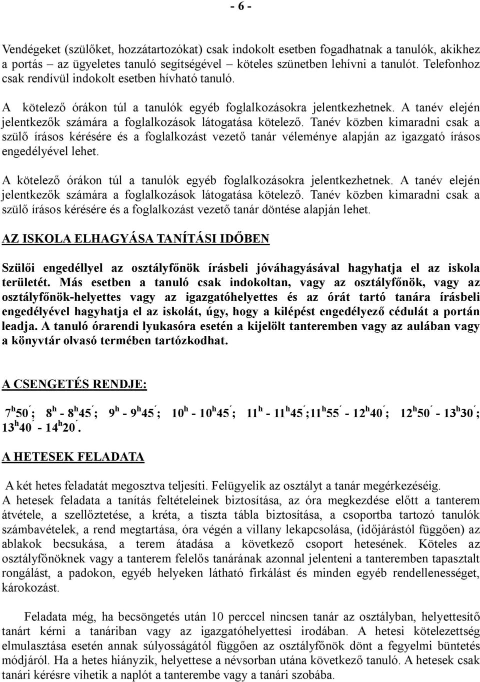 Tanév közben kimaradni csak a szülő írásos kérésére és a foglalkozást vezető tanár véleménye alapján az igazgató írásos engedélyével lehet.