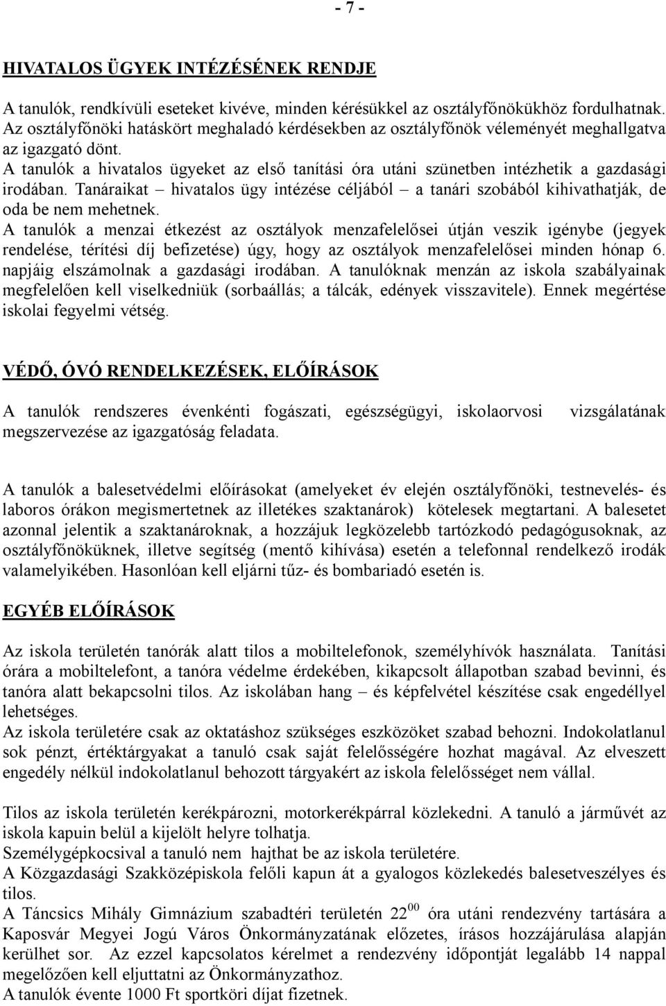 A tanulók a hivatalos ügyeket az első tanítási óra utáni szünetben intézhetik a gazdasági irodában. Tanáraikat hivatalos ügy intézése céljából a tanári szobából kihivathatják, de oda be nem mehetnek.
