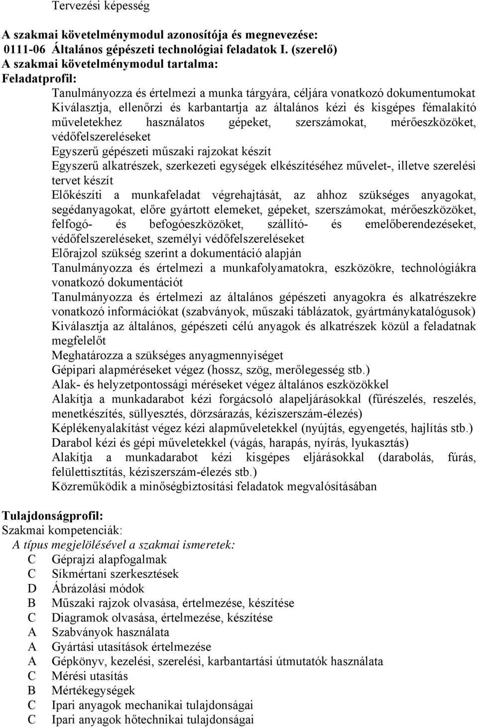 kisgépes fémalakító műveletekhez használatos gépeket, szerszámokat, mérőeszközöket, védőfelszereléseket Egyszerű gépészeti műszaki rajzokat készít Egyszerű alkatrészek, szerkezeti egységek