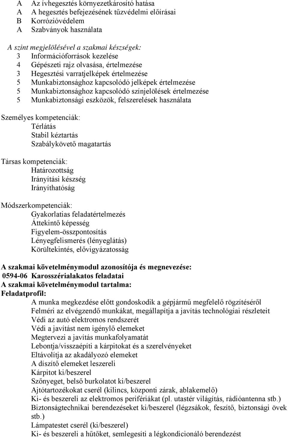 Munkabiztonsági eszközök, felszerelések használata Személyes kompetenciák: Térlátás Stabil kéztartás Szabálykövető magatartás Társas kompetenciák: Határozottság Irányítási készség Irányíthatóság