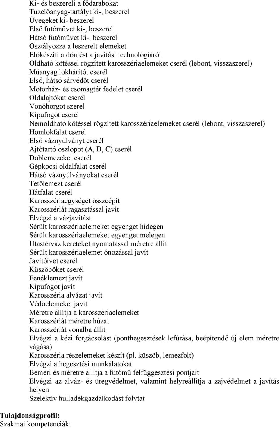 cserél Oldalajtókat cserél Vonóhorgot szerel Kipufogót cserél Nemoldható kötéssel rögzített karosszériaelemeket cserél (lebont, visszaszerel) Homlokfalat cserél Első váznyúlványt cserél Ajtótartó