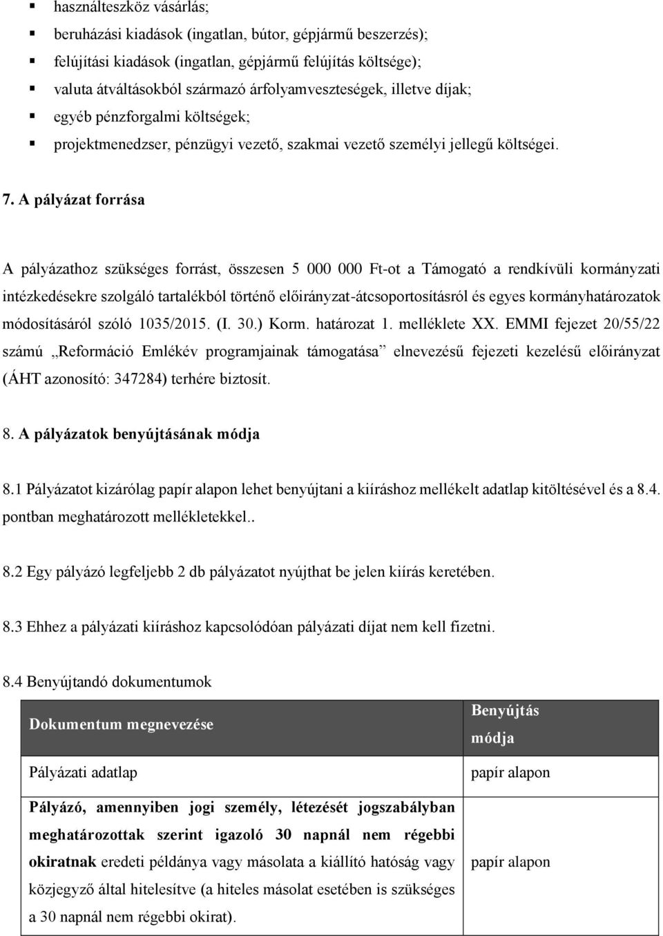 A pályázat forrása A pályázathoz szükséges forrást, összesen 5 000 000 Ft-ot a Támogató a rendkívüli kormányzati intézkedésekre szolgáló tartalékból történő előirányzat-átcsoportosításról és egyes