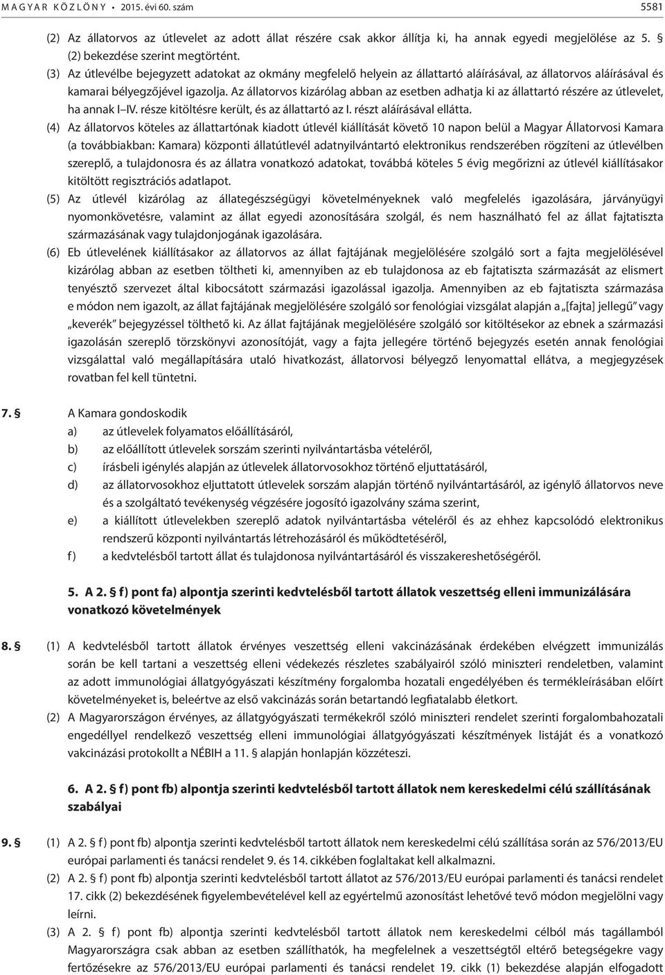 Az állatorvos kizárólag abban az esetben adhatja ki az állattartó részére az útlevelet, ha annak I IV. része kitöltésre került, és az állattartó az I. részt aláírásával ellátta.