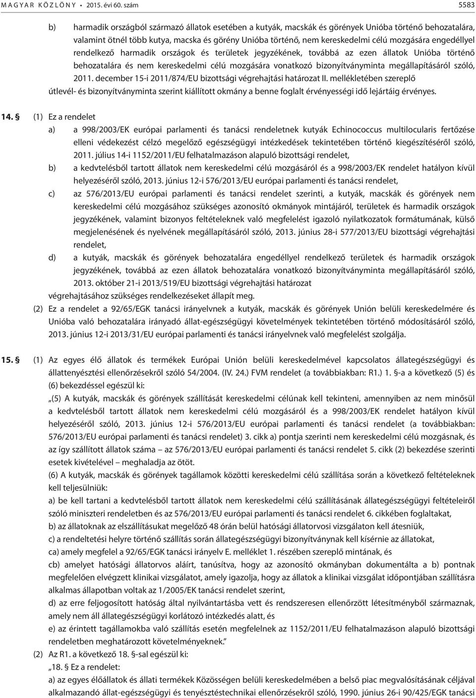 mozgására engedéllyel rendelkező harmadik országok és területek jegyzékének, továbbá az ezen állatok Unióba történő behozatalára és nem kereskedelmi célú mozgására vonatkozó bizonyítványminta