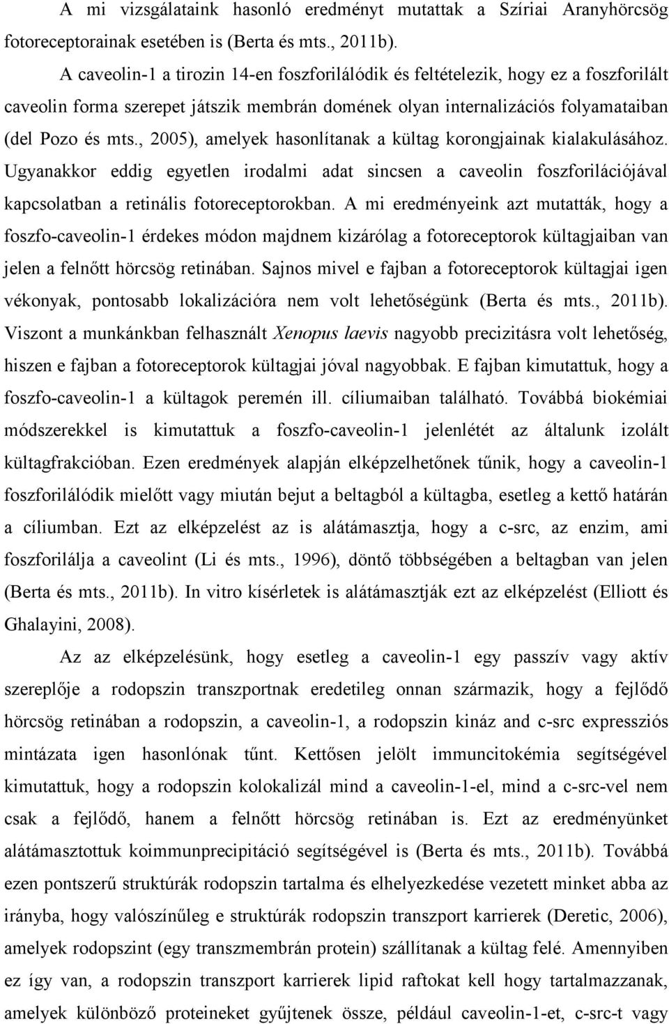 , 2005), amelyek hasonlítanak a kültag korongjainak kialakulásához. Ugyanakkor eddig egyetlen irodalmi adat sincsen a caveolin foszforilációjával kapcsolatban a retinális fotoreceptorokban.