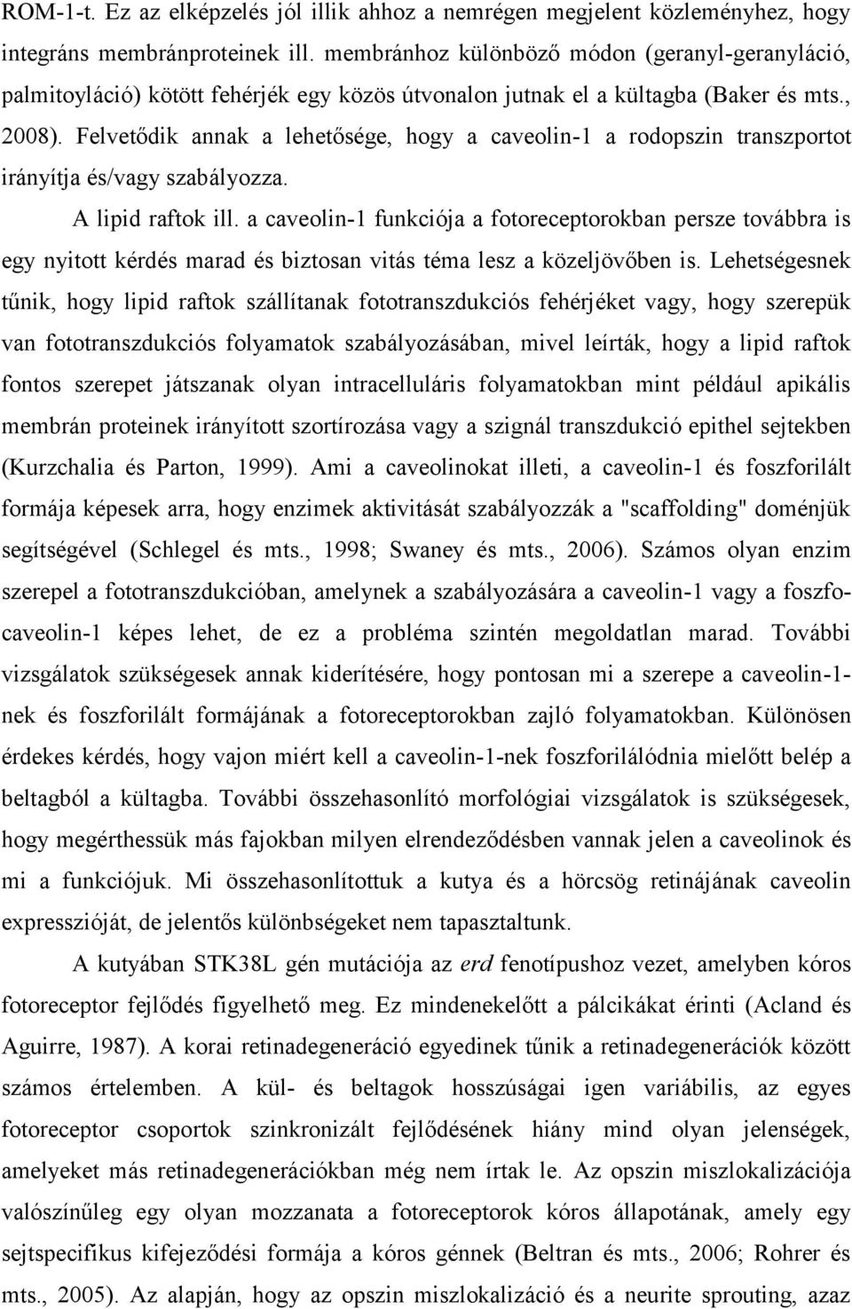 Felvetődik annak a lehetősége, hogy a caveolin-1 a rodopszin transzportot irányítja és/vagy szabályozza. A lipid raftok ill.