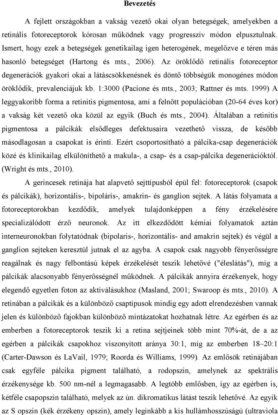 Az öröklődő retinális fotoreceptor degenerációk gyakori okai a látáscsökkenésnek és döntő többségük monogénes módon öröklődik, prevalenciájuk kb. 1:3000 (Pacione és mts., 2003; Rattner és mts.