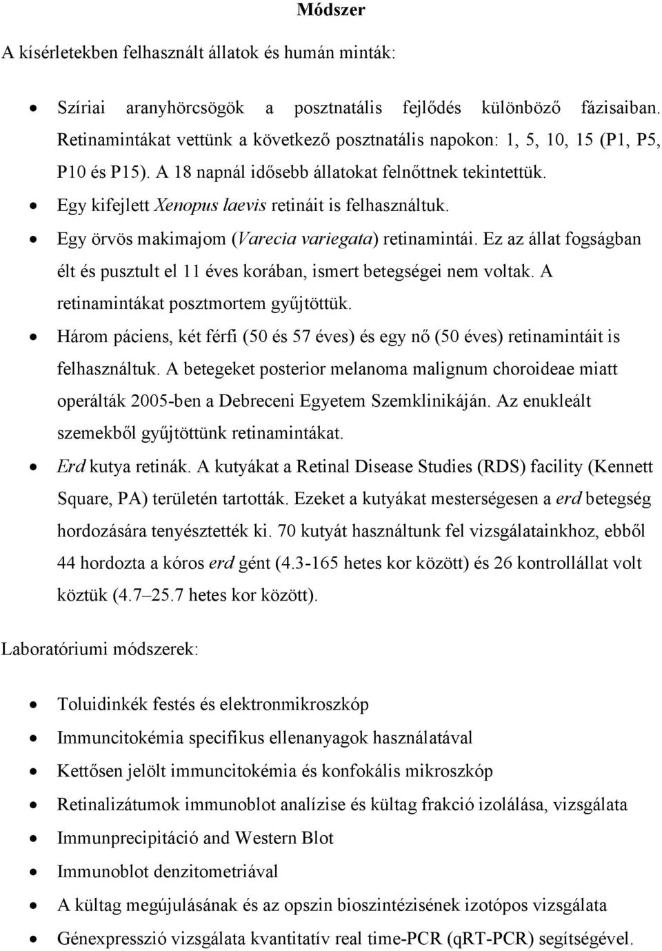 Egy kifejlett Xenopus laevis retináit is felhasználtuk. Egy örvös makimajom (Varecia variegata) retinamintái. Ez az állat fogságban élt és pusztult el 11 éves korában, ismert betegségei nem voltak.