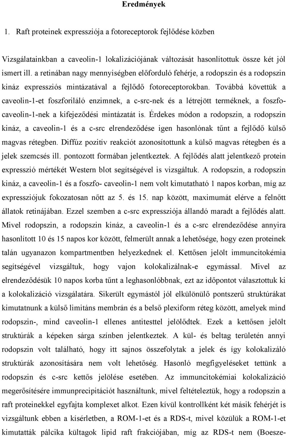 Továbbá követtük a caveolin-1-et foszforiláló enzimnek, a c-src-nek és a létrejött terméknek, a foszfocaveolin-1-nek a kifejeződési mintázatát is.