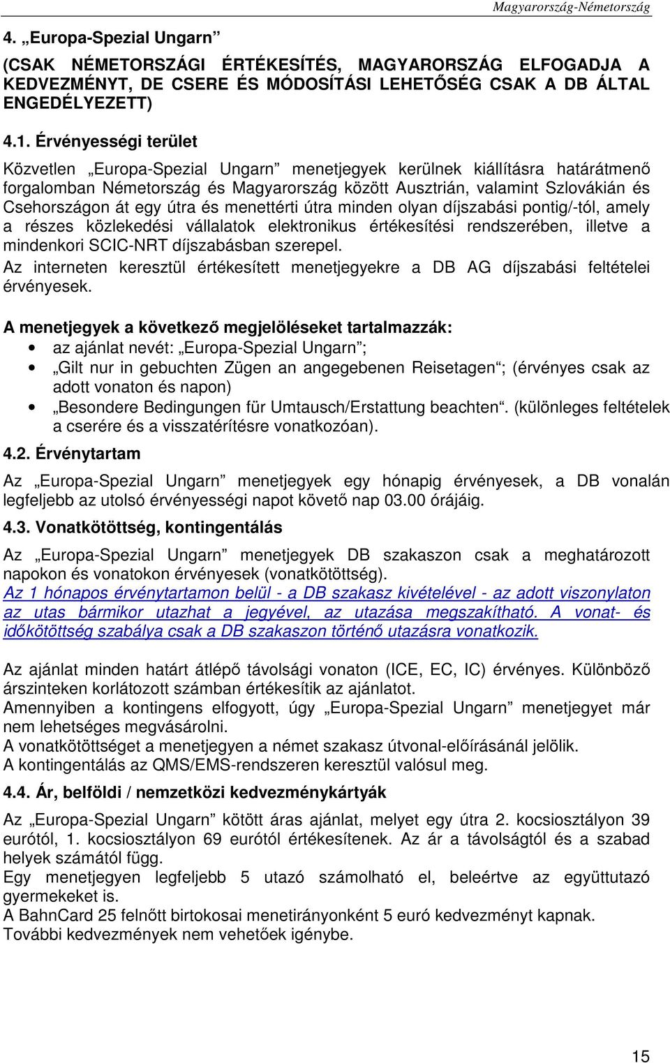 útra és menettérti útra minden olyan díjszabási pontig/-tól, amely a részes közlekedési vállalatok elektronikus értékesítési rendszerében, illetve a mindenkori SCIC-NRT díjszabásban szerepel.