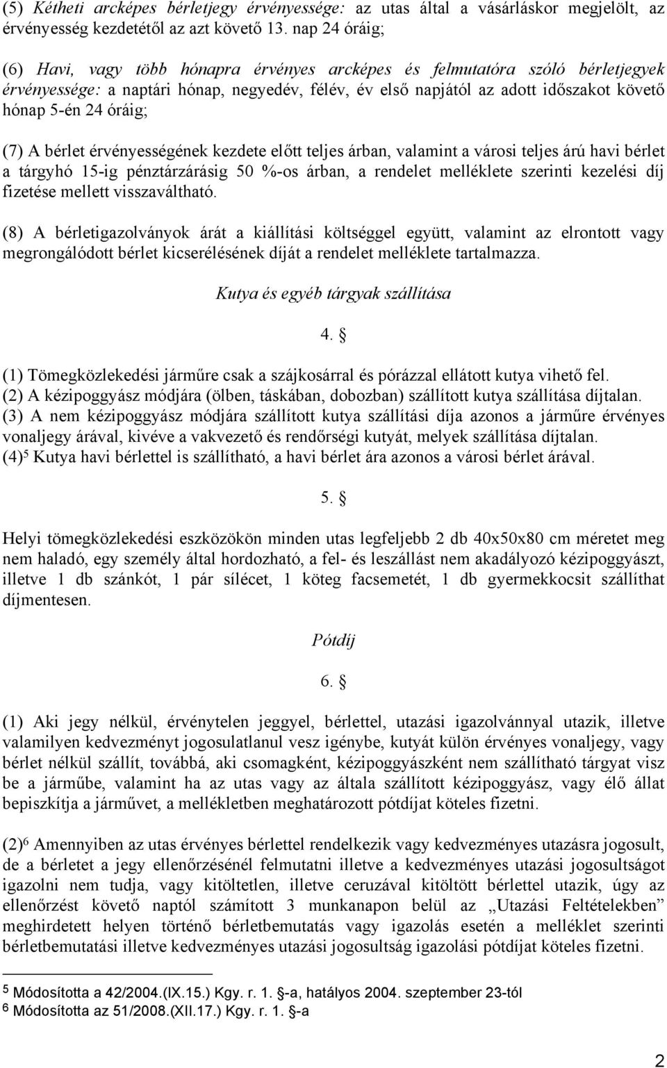 óráig; (7) A bérlet érvényességének kezdete előtt teljes árban, valamint a városi teljes árú havi bérlet a tárgyhó 15-ig pénztárzárásig 50 %-os árban, a rendelet melléklete szerinti kezelési díj