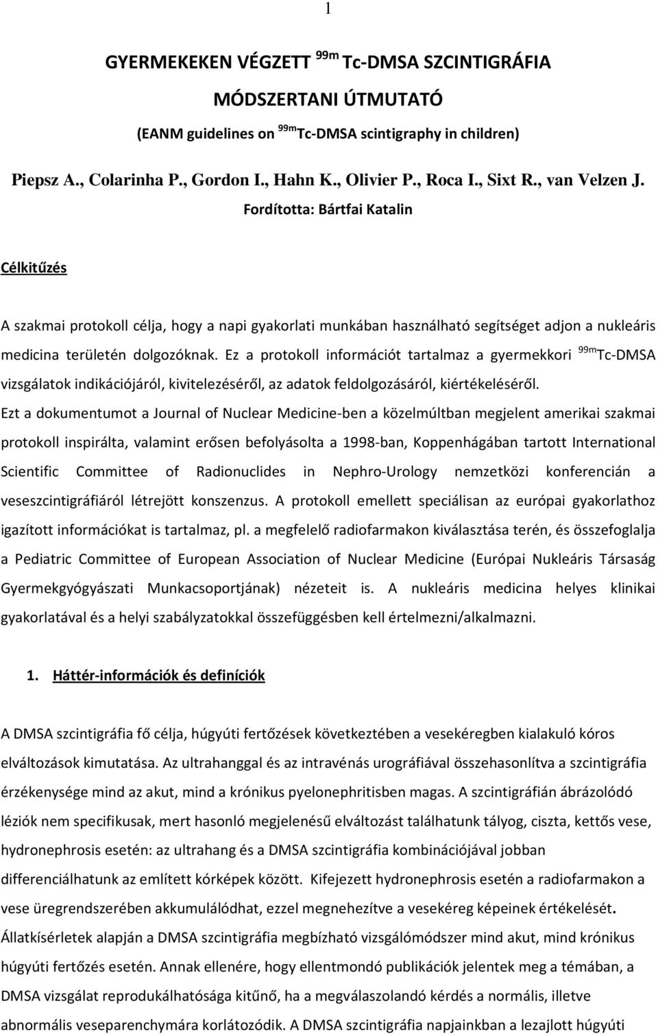 Ez a protokoll információt tartalmaz a gyermekkori 99m Tc-DMSA vizsgálatok indikációjáról, kivitelezéséről, az adatok feldolgozásáról, kiértékeléséről.