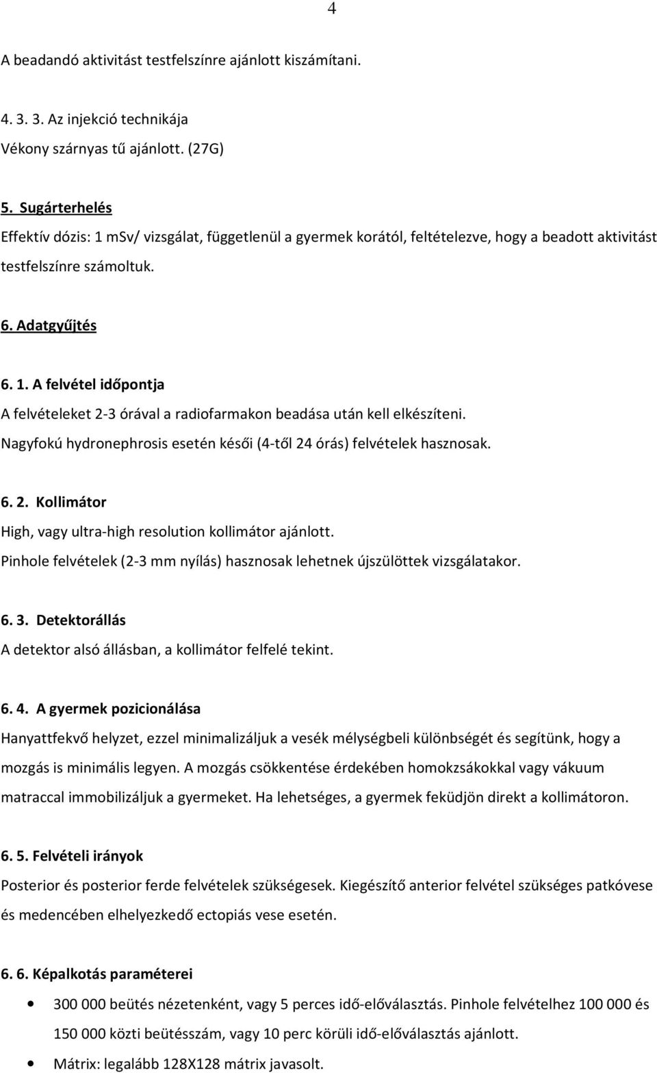 Nagyfokú hydronephrosis esetén késői (4-től 24 órás) felvételek hasznosak. 6. 2. Kollimátor High, vagy ultra-high resolution kollimátor ajánlott.