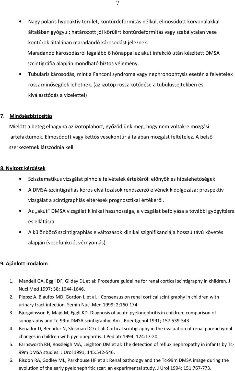 Tubularis károsodás, mint a Fanconi syndroma vagy nephronophtysis esetén a felvételek rossz minőségűek lehetnek. (az izotóp rossz kötődése a tubulussejtekben és kiválasztódás a vizelettel) 7.