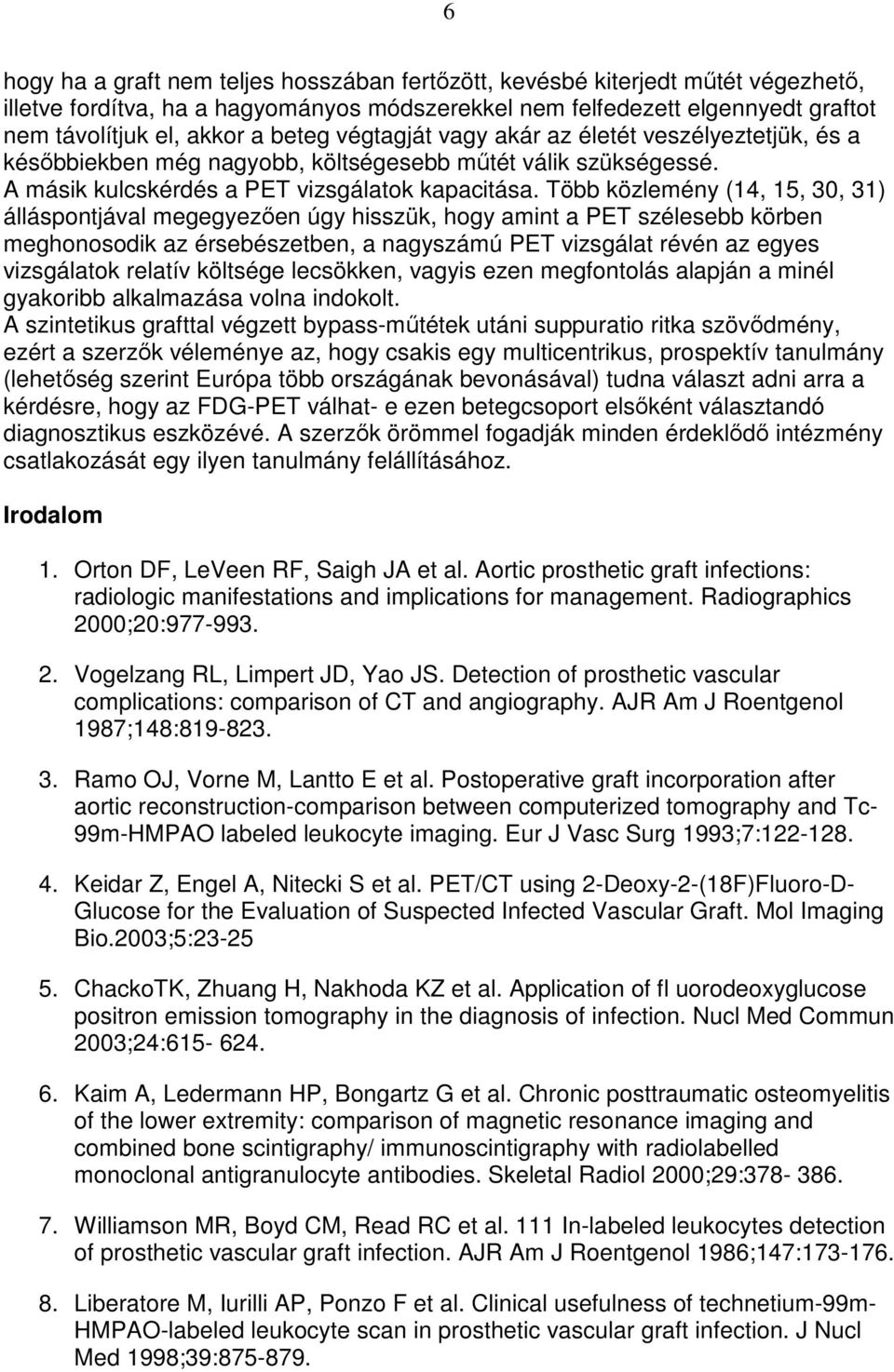 Több közlemény (14, 15, 30, 31) álláspontjával megegyezıen úgy hisszük, hogy amint a PET szélesebb körben meghonosodik az érsebészetben, a nagyszámú PET vizsgálat révén az egyes vizsgálatok relatív