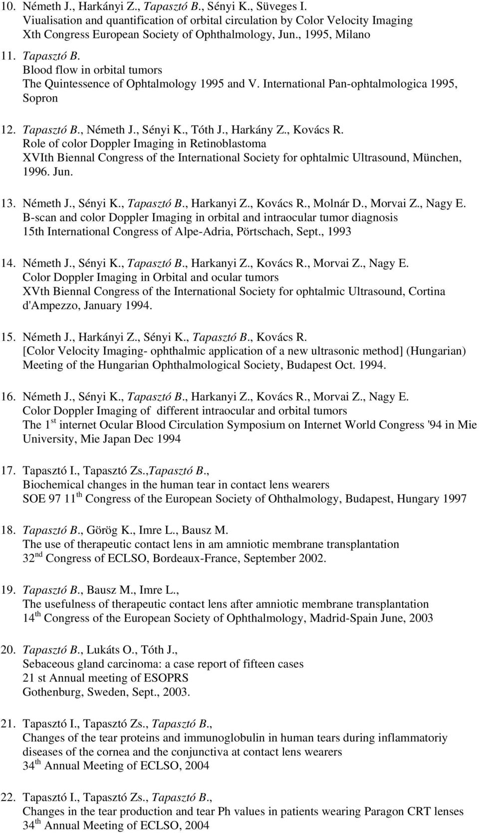 , Harkány Z., Kovács R. Role of color Doppler Imaging in Retinoblastoma XVIth Biennal Congress of the International Society for ophtalmic Ultrasound, München, 1996. Jun. 13. Németh J., Sényi K.
