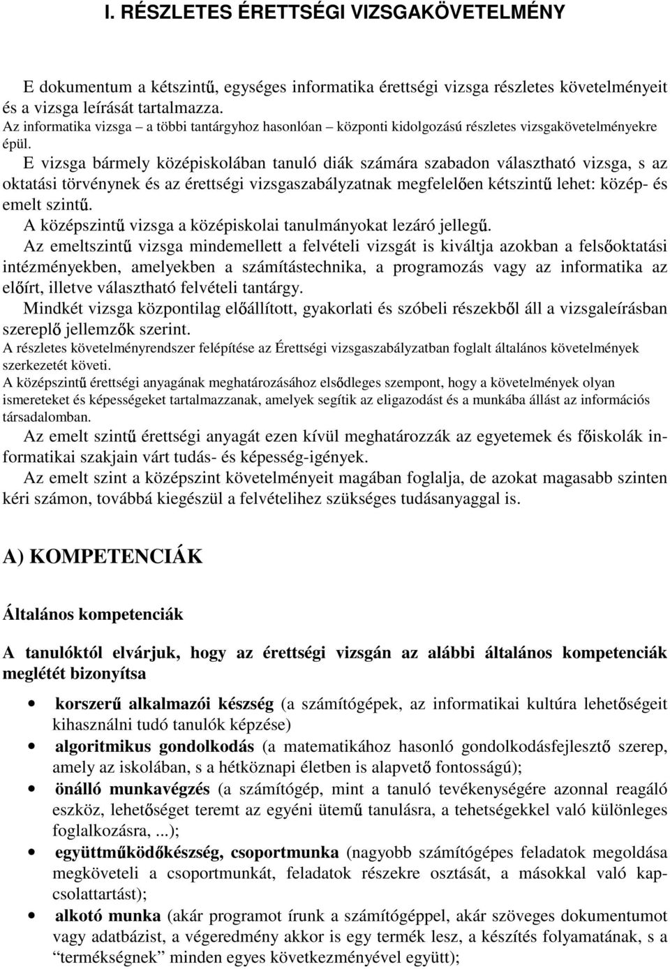 E vizsga bármely középiskolában tanuló diák számára szabadon választható vizsga, s az oktatási törvénynek és az érettségi vizsgaszabályzatnak megfelel en kétszint lehet: közép- és emelt szint.