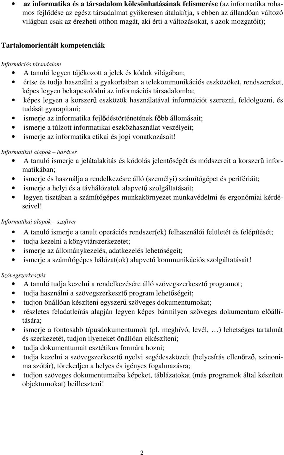 a telekommunikációs eszközöket, rendszereket, képes legyen bekapcsolódni az információs társadalomba; képes legyen a korszer eszközök használatával információt szerezni, feldolgozni, és tudását