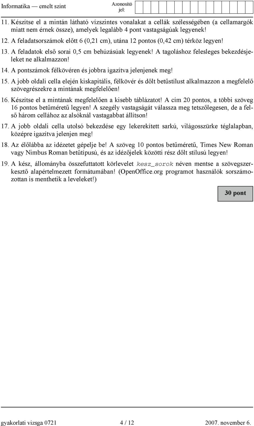 A pontszámok félkövéren és jobbra igazítva jelenjenek meg! 15. A jobb oldali cella elején kiskapitális, félkövér és dőlt betűstílust alkalmazzon a megfelelő szövegrészekre a mintának megfelelően! 16.