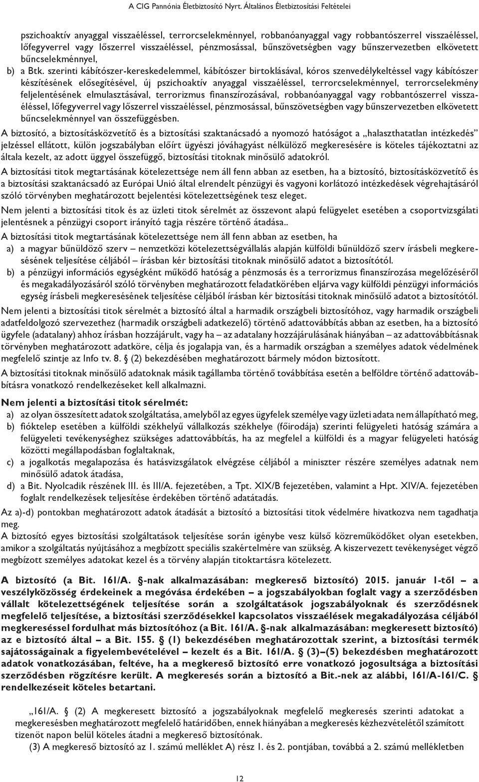 szerinti kábítószer-kereskedelemmel, kábítószer birtoklásával, kóros szenvedélykeltéssel vagy kábítószer készítésének elősegítésével, új pszichoaktív anyaggal visszaéléssel, terrorcselekménnyel,