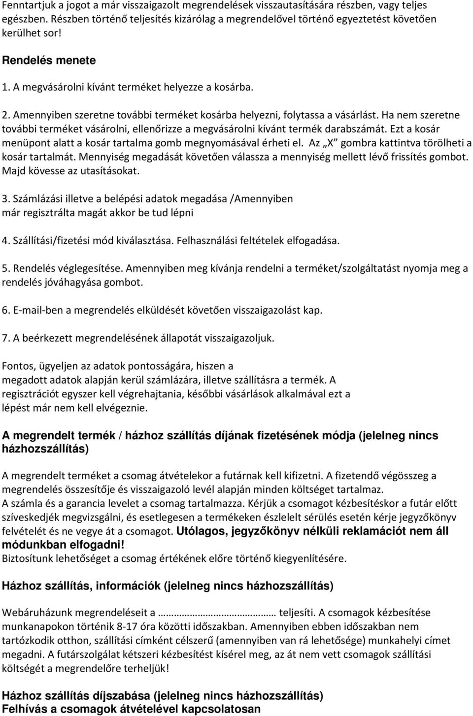 Ha nem szeretne további terméket vásárolni, ellenőrizze a megvásárolni kívánt termék darabszámát. Ezt a kosár menüpont alatt a kosár tartalma gomb megnyomásával érheti el.