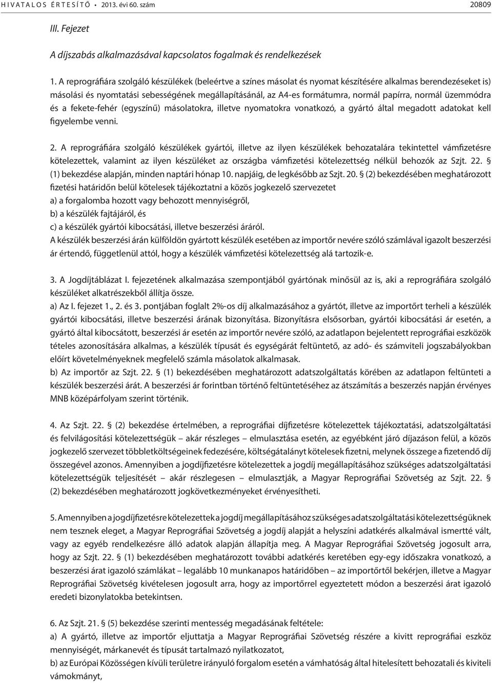 papírra, normál üzemmódra és a fekete-fehér (egyszínű) másolatokra, illetve nyomatokra vonatkozó, a gyártó által megadott adatokat kell figyelembe venni. 2.