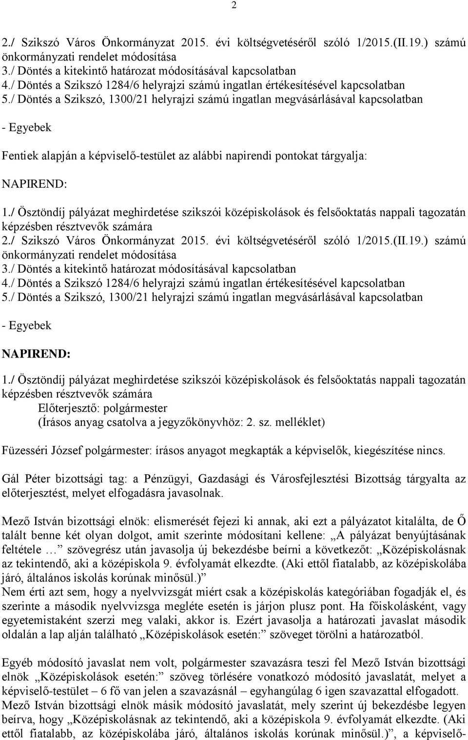 / Döntés a Szikszó, 1300/21 helyrajzi számú ingatlan megvásárlásával kapcsolatban - Egyebek Fentiek alapján a képviselő-testület az alábbi napirendi pontokat tárgyalja: NAPIREND: 1.