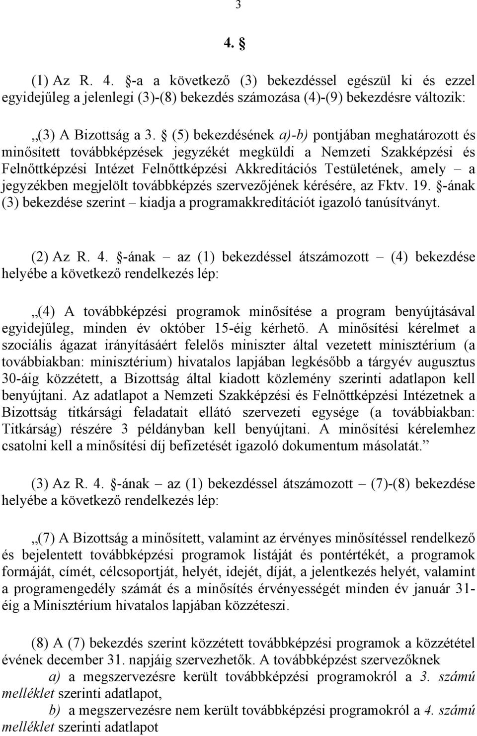 jegyzékben megjelölt továbbképzés szervezőjének kérésére, az Fktv. 19. -ának (3) bekezdése szerint kiadja a programakkreditációt igazoló tanúsítványt. (2) Az R. 4.