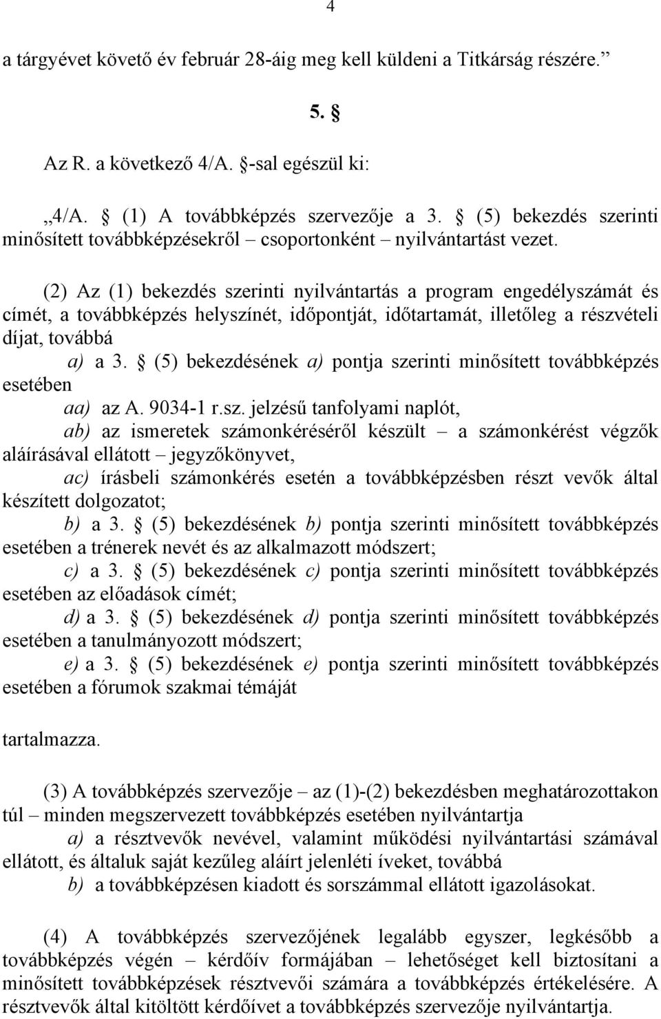 (2) Az (1) bekezdés szerinti nyilvántartás a program engedélyszámát és címét, a továbbképzés helyszínét, időpontját, időtartamát, illetőleg a részvételi díjat, továbbá a) a 3.