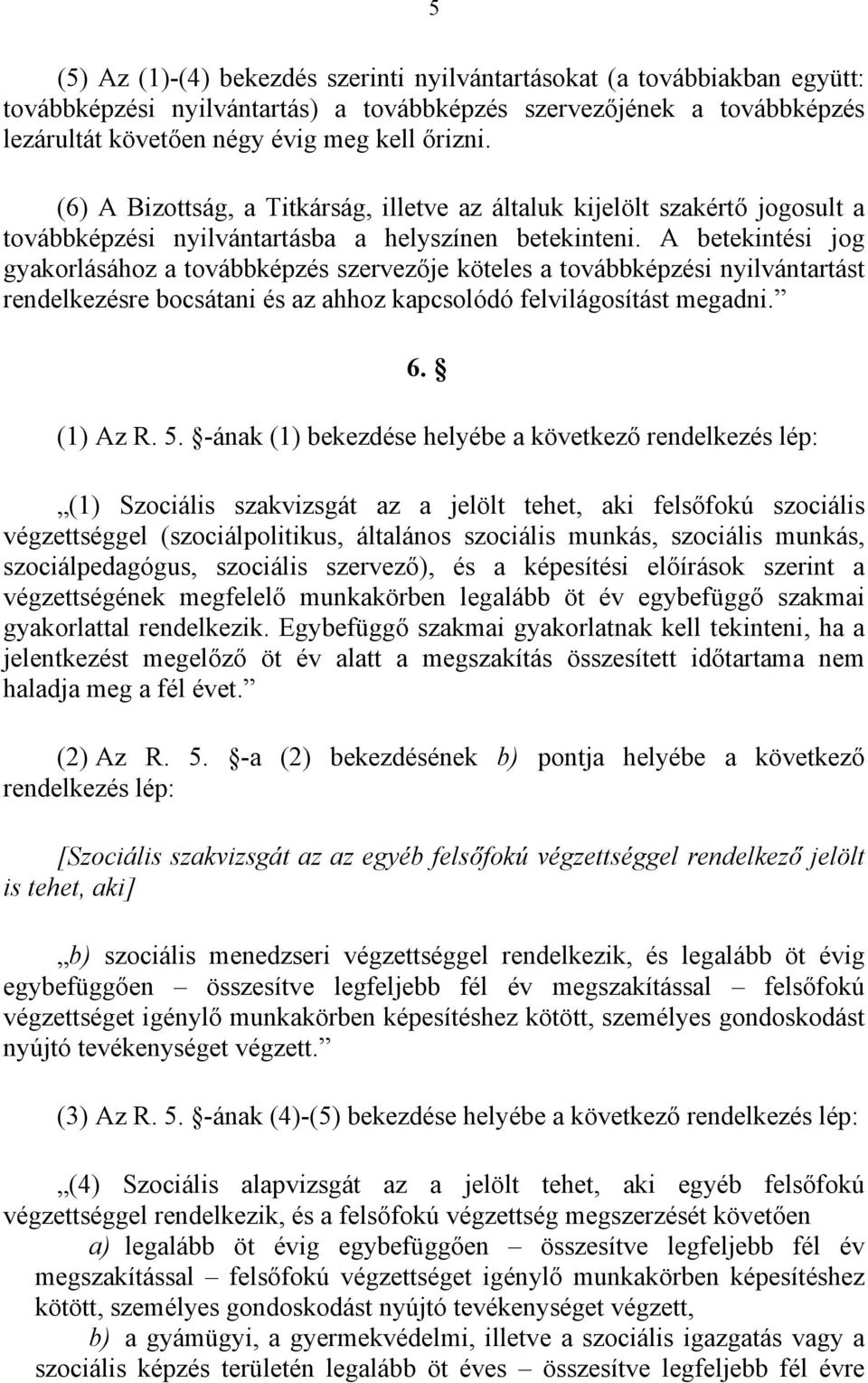 A betekintési jog gyakorlásához a továbbképzés szervezője köteles a továbbképzési nyilvántartást rendelkezésre bocsátani és az ahhoz kapcsolódó felvilágosítást megadni. 6. (1) Az R. 5.