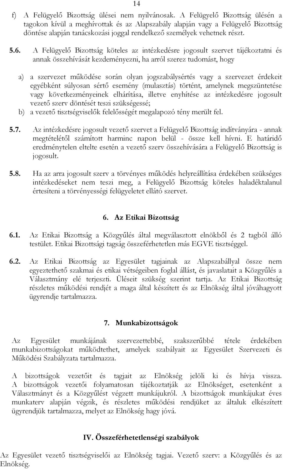 A Felügyelő Bizottság köteles az intézkedésre jogosult szervet tájékoztatni és annak összehívását kezdeményezni, ha arról szerez tudomást, hogy a) a szervezet működése során olyan jogszabálysértés