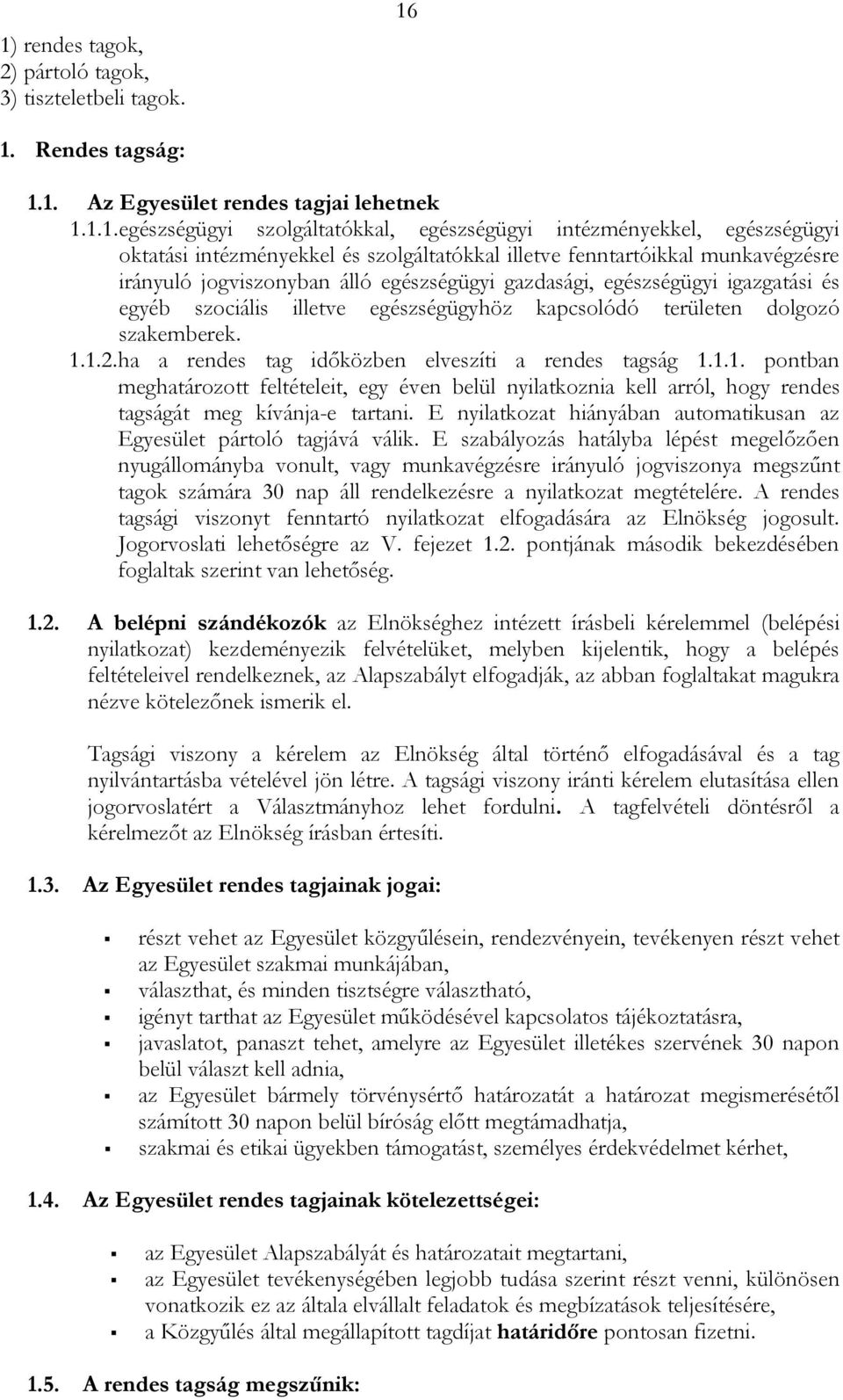 kapcsolódó területen dolgozó szakemberek. 1.1.2. ha a rendes tag időközben elveszíti a rendes tagság 1.1.1. pontban meghatározott feltételeit, egy éven belül nyilatkoznia kell arról, hogy rendes tagságát meg kívánja-e tartani.