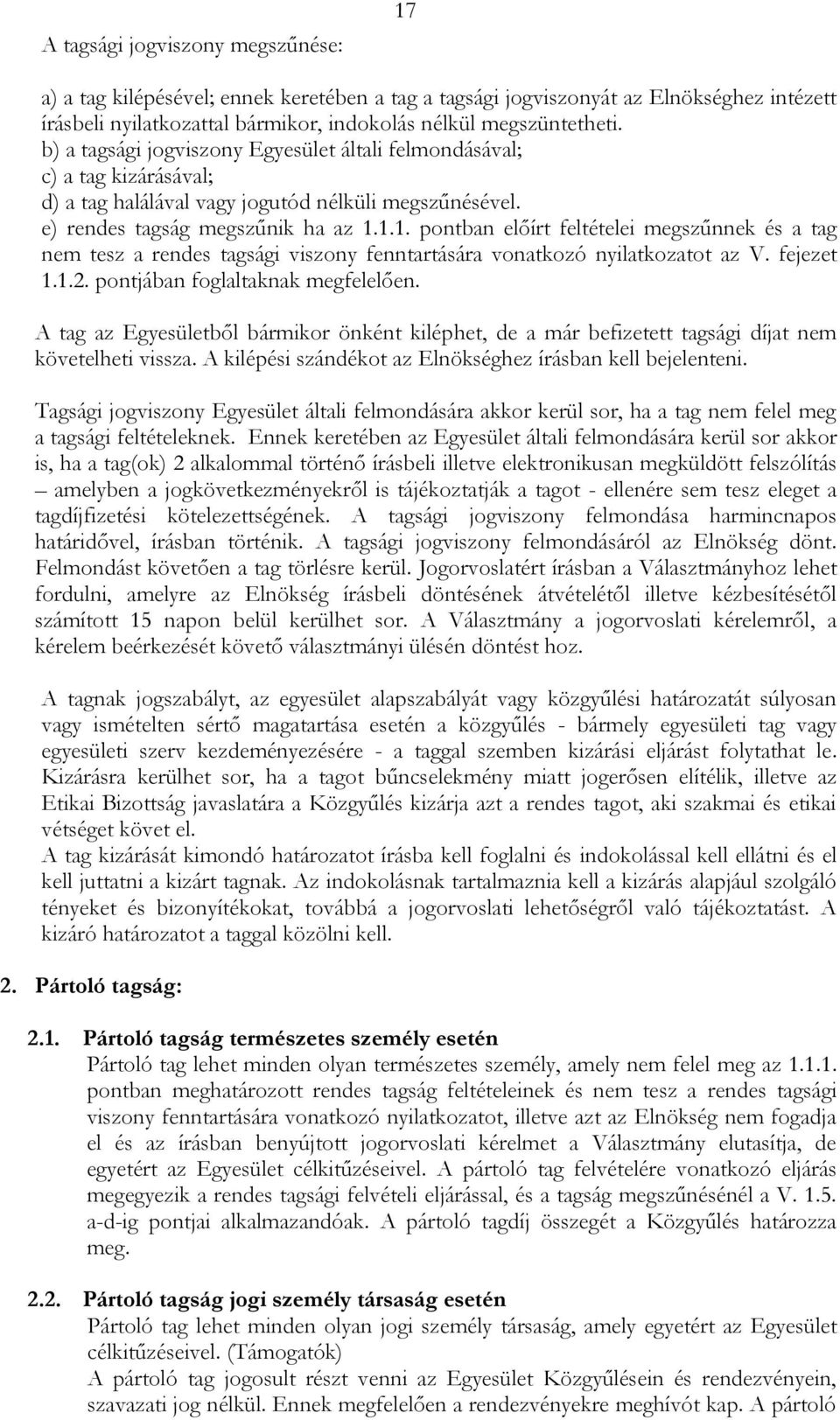 1.1. pontban előírt feltételei megszűnnek és a tag nem tesz a rendes tagsági viszony fenntartására vonatkozó nyilatkozatot az V. fejezet 1.1.2. pontjában foglaltaknak megfelelően.