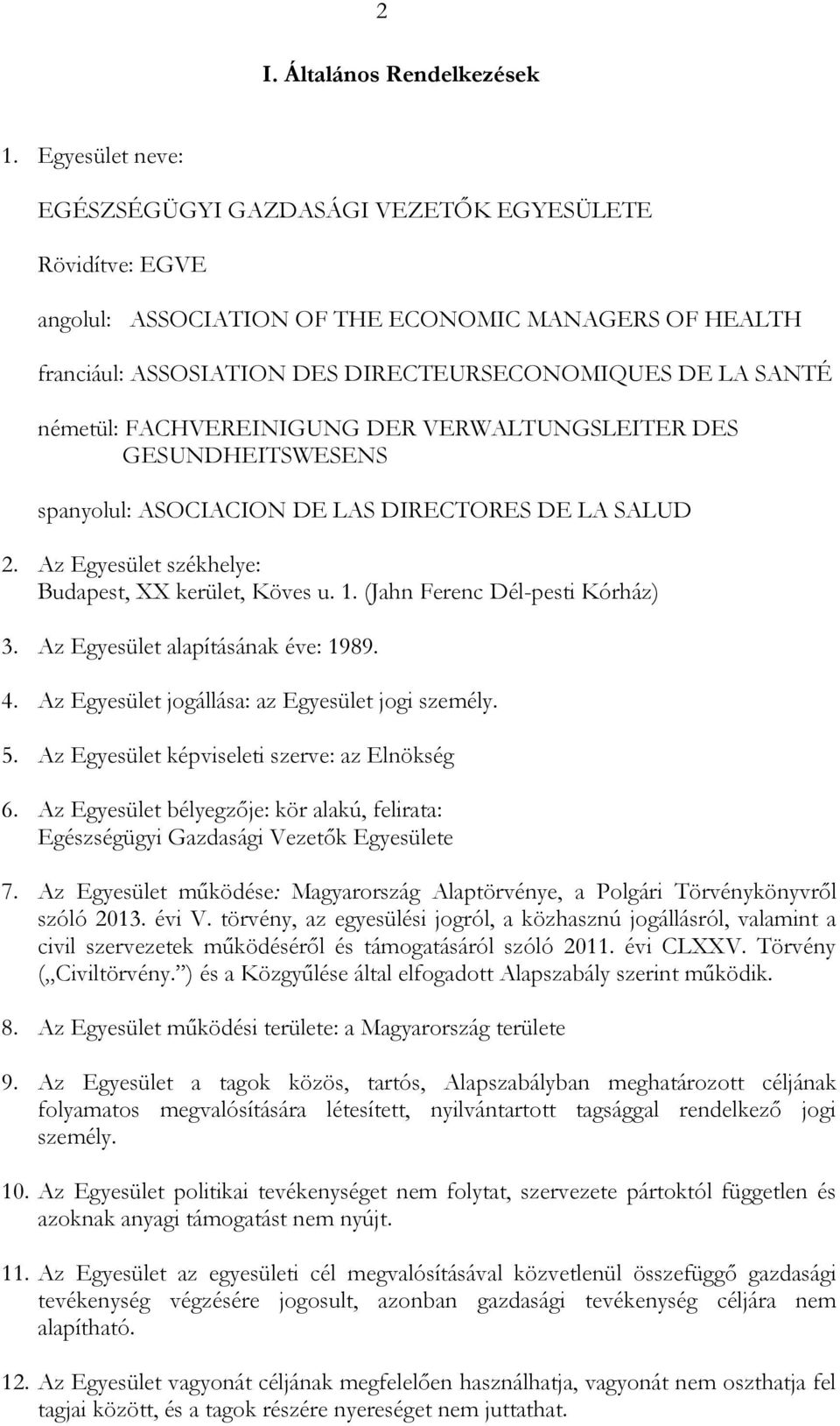 FACHVEREINIGUNG DER VERWALTUNGSLEITER DES GESUNDHEITSWESENS spanyolul: ASOCIACION DE LAS DIRECTORES DE LA SALUD 2. Az Egyesület székhelye: Budapest, XX kerület, Köves u. 1.