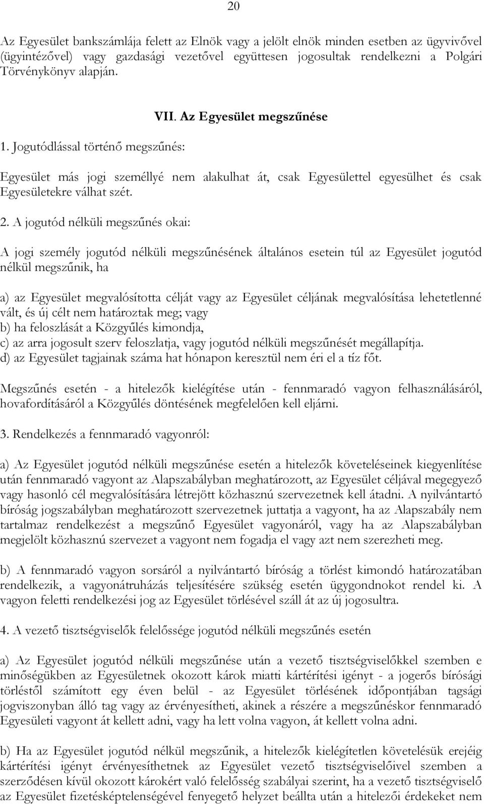 A jogutód nélküli megszűnés okai: A jogi személy jogutód nélküli megszűnésének általános esetein túl az Egyesület jogutód nélkül megszűnik, ha a) az Egyesület megvalósította célját vagy az Egyesület