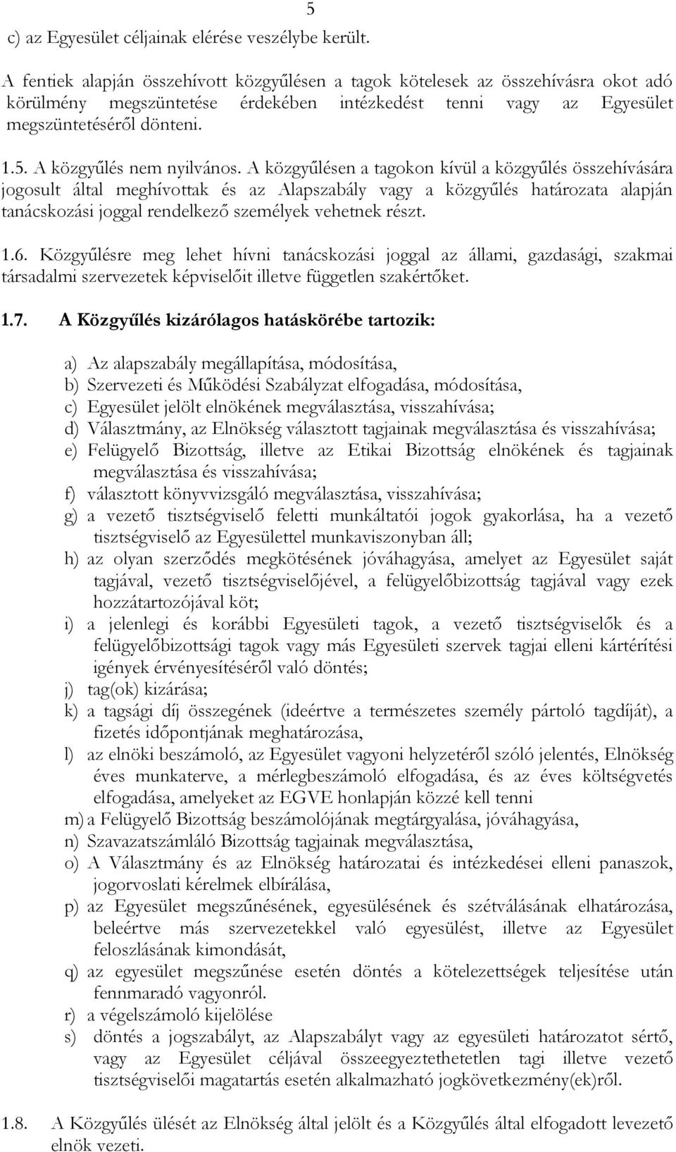 A közgyűlésen a tagokon kívül a közgyűlés összehívására jogosult által meghívottak és az Alapszabály vagy a közgyűlés határozata alapján tanácskozási joggal rendelkező személyek vehetnek részt. 1.6.