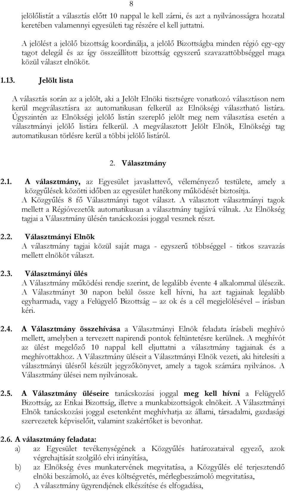 Jelölt lista A választás során az a jelölt, aki a Jelölt Elnöki tisztségre vonatkozó választáson nem kerül megválasztásra az automatikusan felkerül az Elnökségi választható listára.