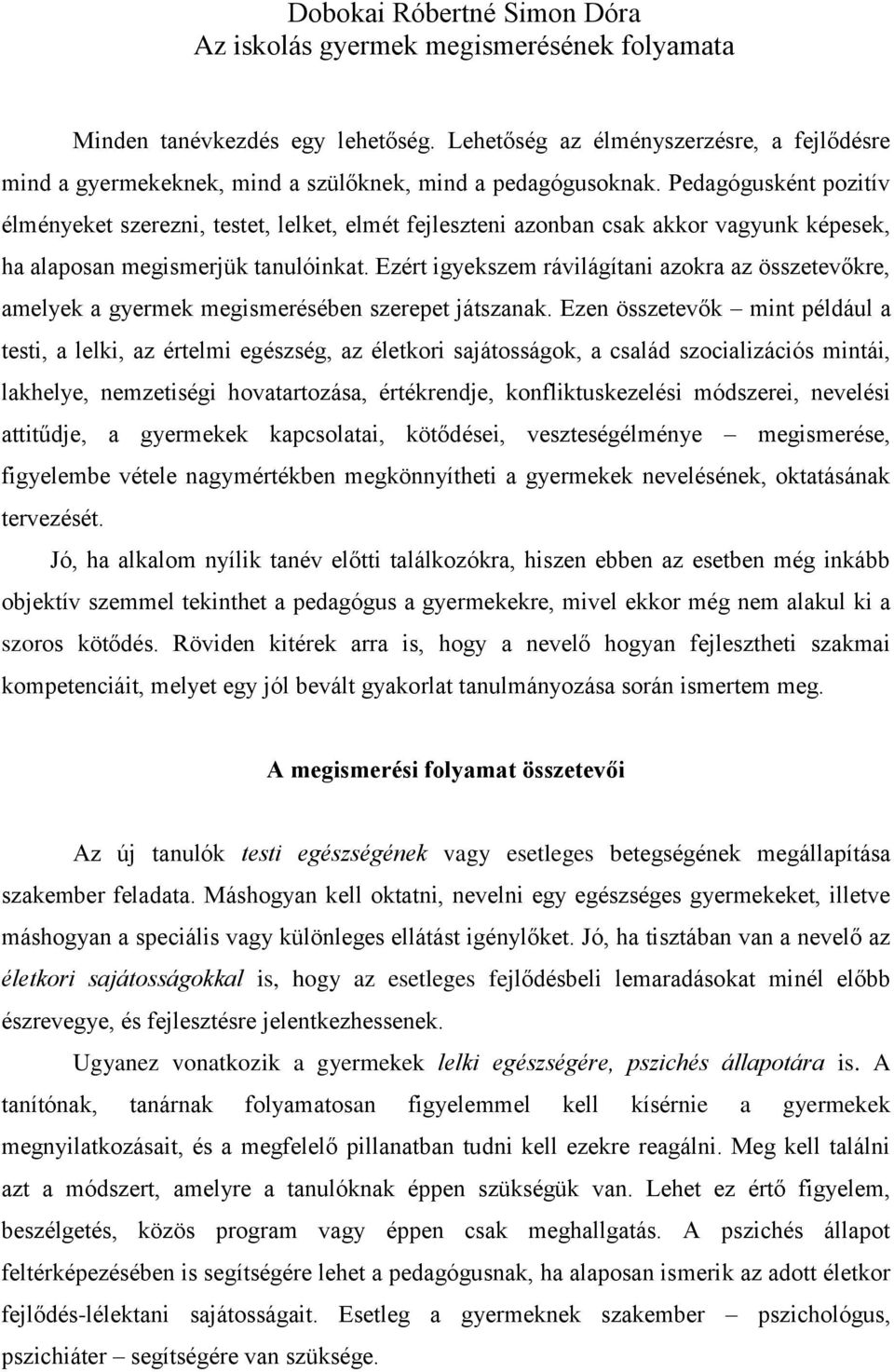 Pedagógusként pozitív élményeket szerezni, testet, lelket, elmét fejleszteni azonban csak akkor vagyunk képesek, ha alaposan megismerjük tanulóinkat.