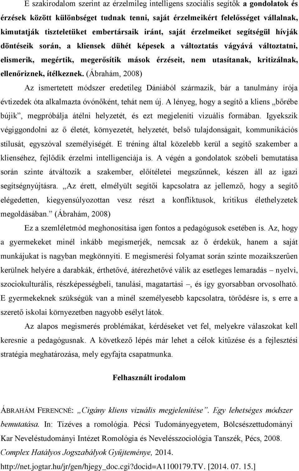 kritizálnak, ellenőriznek, ítélkeznek. (Ábrahám, 2008) Az ismertetett módszer eredetileg Dániából származik, bár a tanulmány írója évtizedek óta alkalmazta óvónőként, tehát nem új.