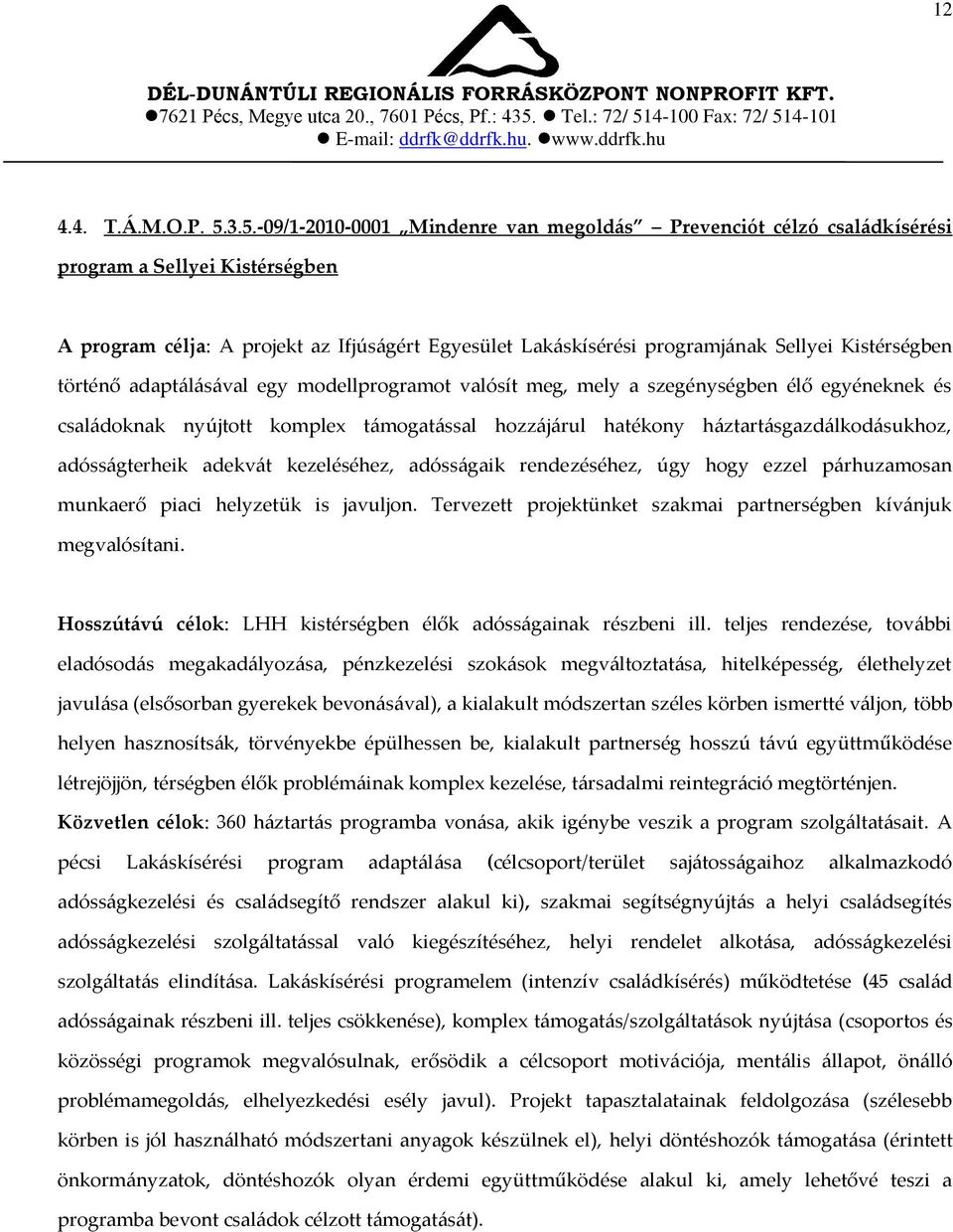 Kistérségben történő adapt{l{s{val egy modellprogramot valósít meg, mely a szegénységben élő egyéneknek és csal{doknak nyújtott komplex t{mogat{ssal hozz{j{rul hatékony h{ztart{sgazd{lkod{sukhoz,
