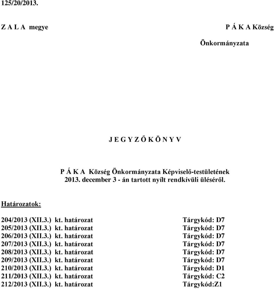 3.) kt. határozat Tárgykód: D7 207/2013 (XII.3.) kt. határozat Tárgykód: D7 208/2013 (XII.3.) kt. határozat Tárgykód: D7 209/2013 (XII.3.) kt. határozat Tárgykód: D7 210/2013 (XII.