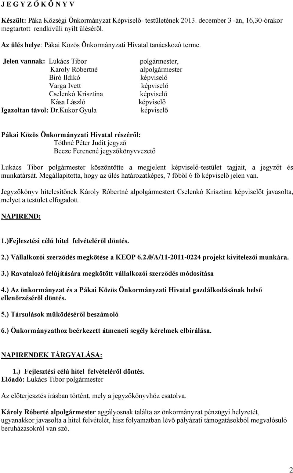 Kukor Gyula polgármester, alpolgármester Pákai Közös Önkormányzati Hivatal részéről: Tóthné Péter Judit jegyző Becze Ferencné jegyzőkönyvvezető Lukács Tibor polgármester köszöntötte a megjelent