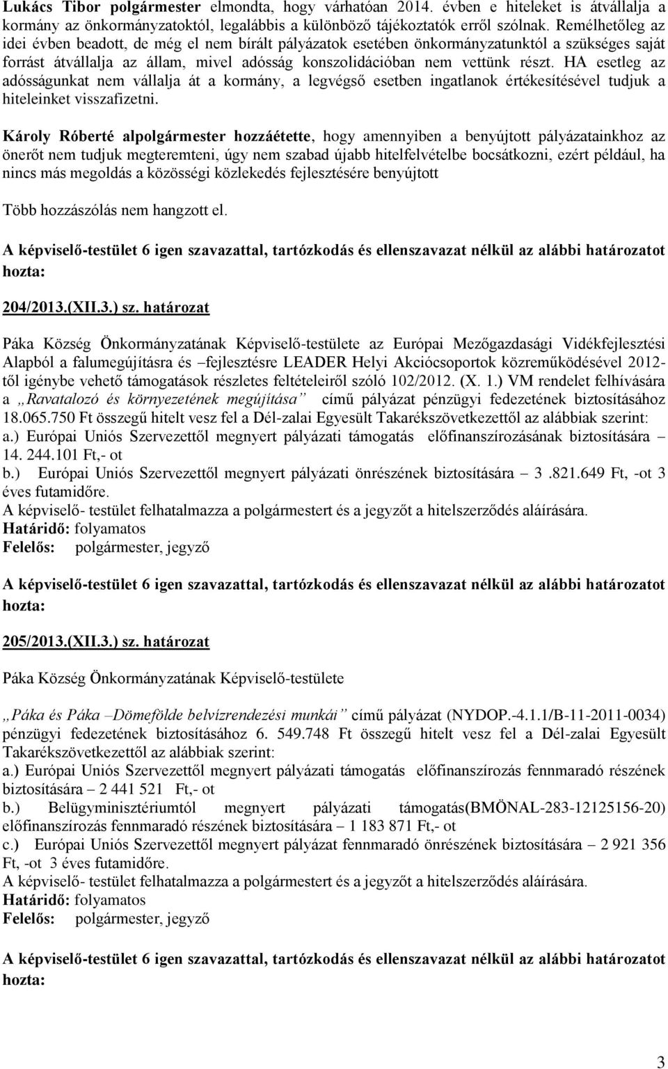 HA esetleg az adósságunkat nem vállalja át a kormány, a legvégső esetben ingatlanok értékesítésével tudjuk a hiteleinket visszafizetni.