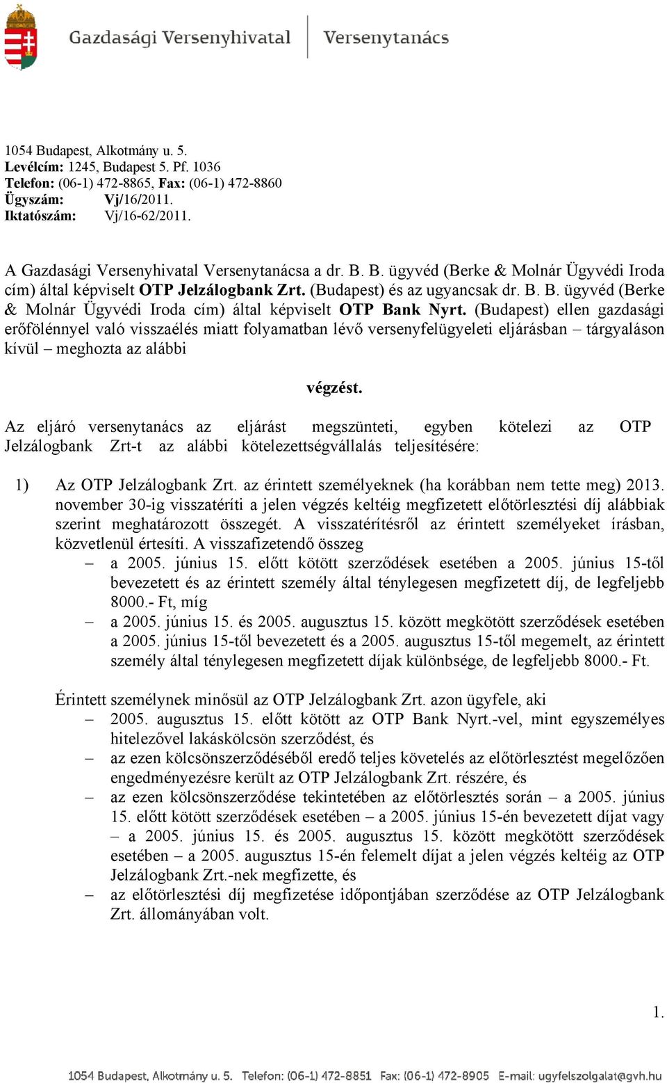 (Budapest) ellen gazdasági erőfölénnyel való visszaélés miatt folyamatban lévő versenyfelügyeleti eljárásban tárgyaláson kívül meghozta az alábbi végzést.