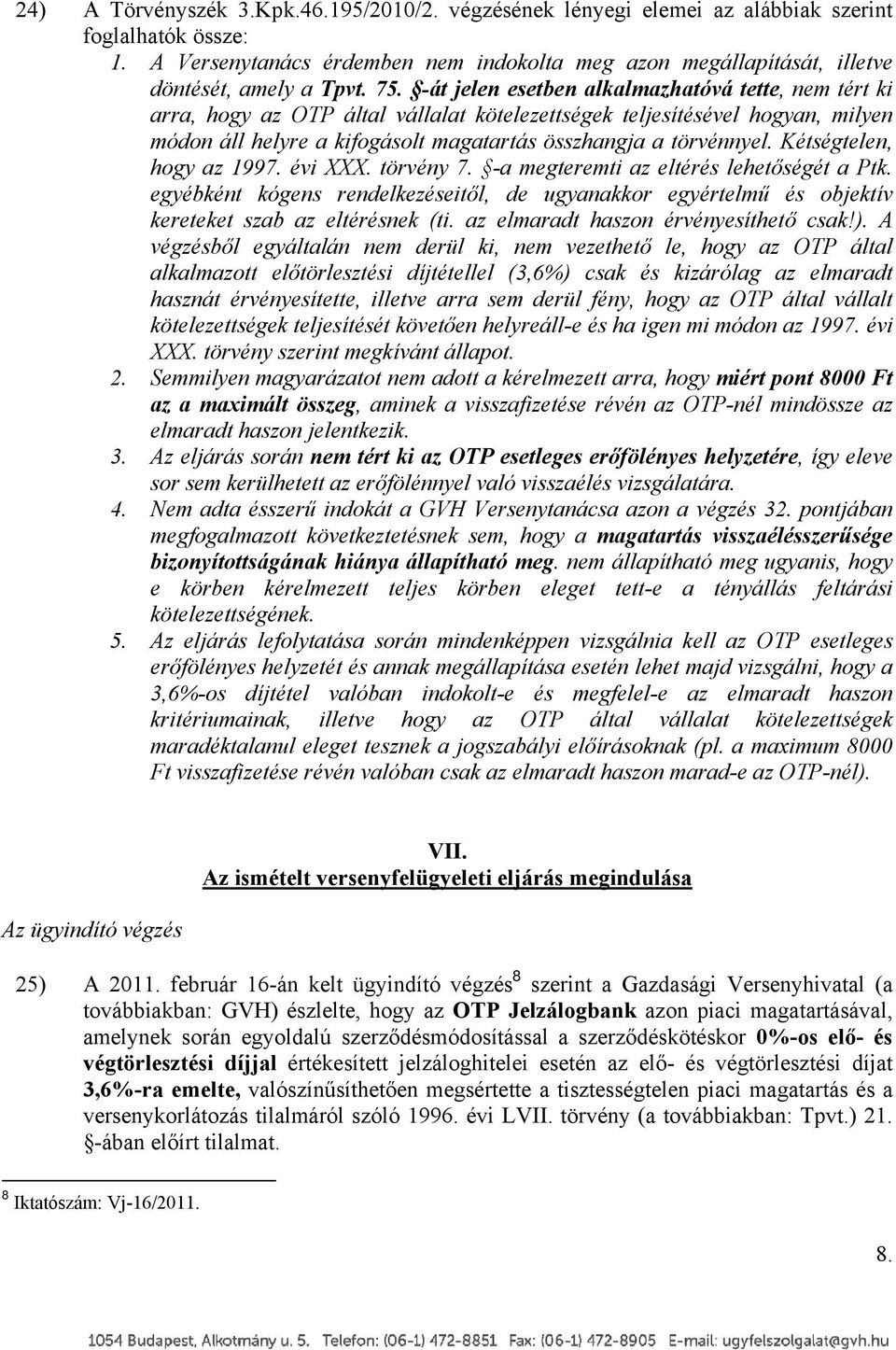 -át jelen esetben alkalmazhatóvá tette, nem tért ki arra, hogy az OTP által vállalat kötelezettségek teljesítésével hogyan, milyen módon áll helyre a kifogásolt magatartás összhangja a törvénnyel.