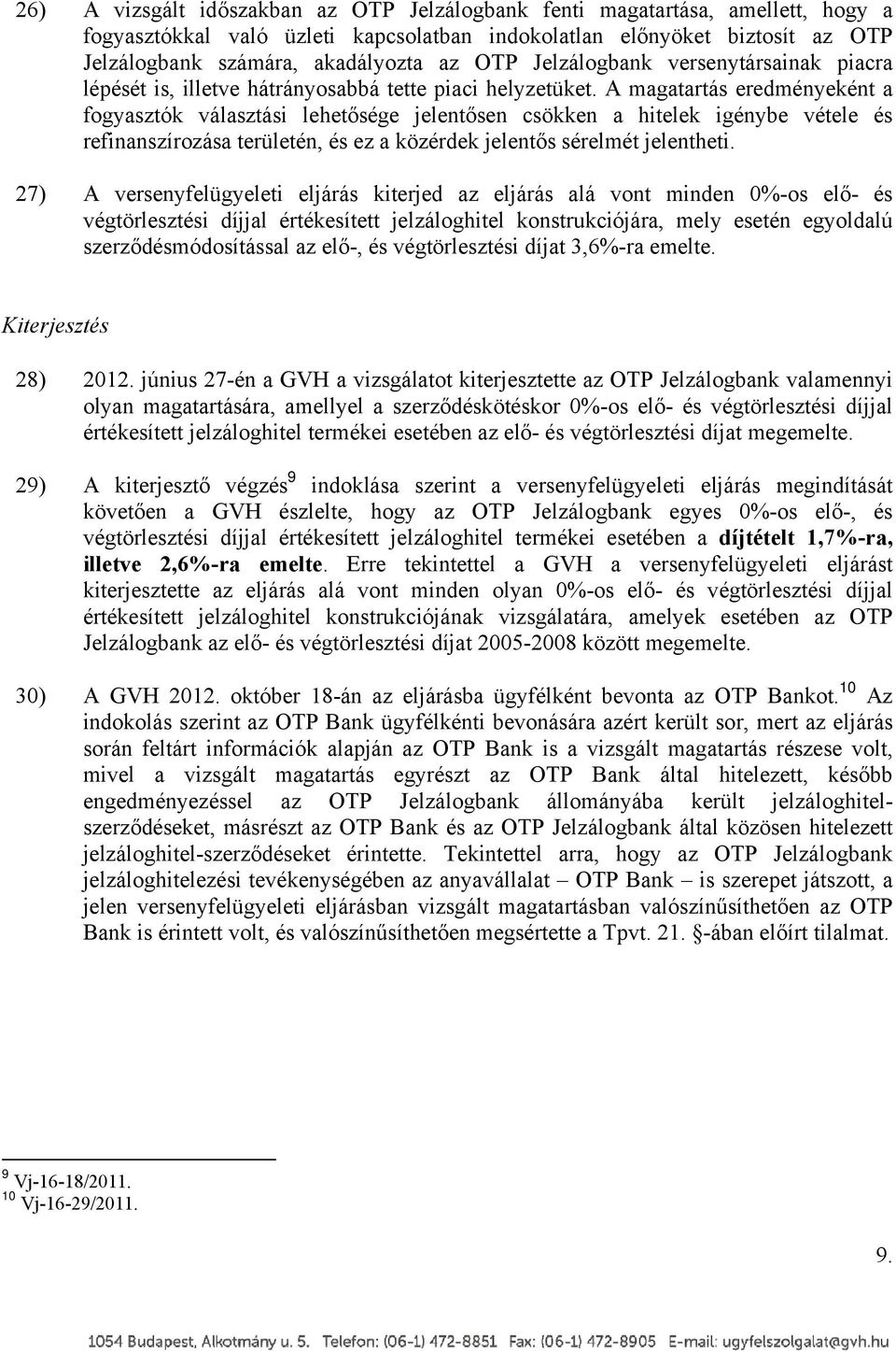 A magatartás eredményeként a fogyasztók választási lehetősége jelentősen csökken a hitelek igénybe vétele és refinanszírozása területén, és ez a közérdek jelentős sérelmét jelentheti.