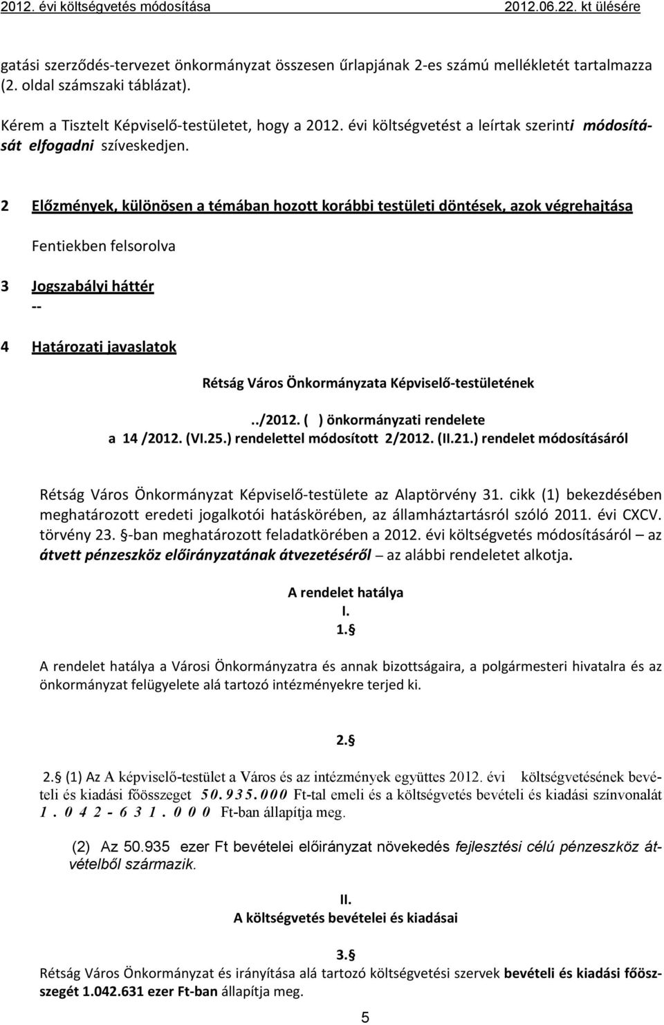 2 Előzmények, különösen a témában hozott korábbi testületi döntések, azok végrehajtása Fentiekben felsorolva 3 Jogszabályi háttér 4 Határozati javaslatok Rétság Város Önkormányzata Képviselő